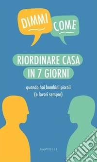 Riordinare casa in 7 giorni quando hai bambini piccoli (e lavori sempre) libro