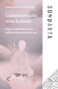 Camminare scalzi verso la felicità. Koan e momenti di pure bellezza di una monaca zen libro
