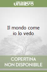 Il mondo come io lo vedo