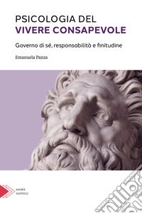 Psicologia del vivere consapevole. Governo di sé, responsabilità e infinitudine libro