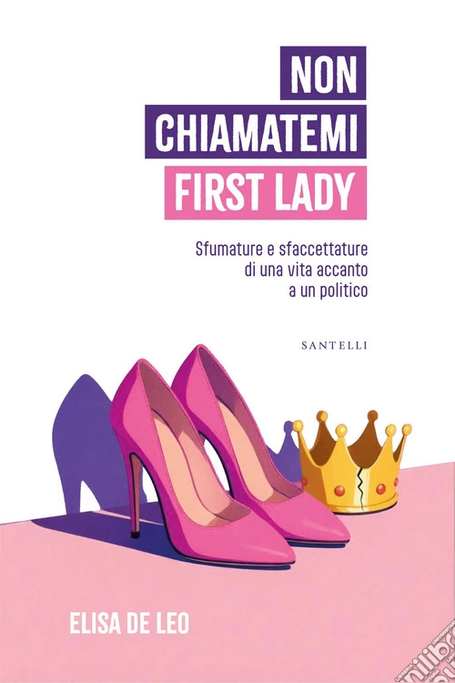 Non chiamatemi First Lady. Sfumature e sfaccettature di una vita accanto a un politico