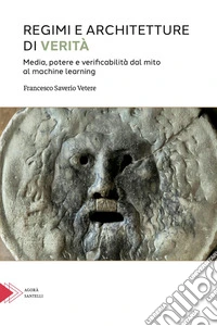 Regimi e architetture di verità. Media, potere e verificabilità dal mito al machine learning