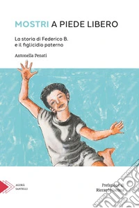 Mostri a piede libero. La storia di Federico B. e il figlicidio paterno
