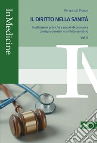 Il diritto nella sanità. Implicazioni pratiche e sociali di pronunce giurisprudenziali in ambito sanitario. Vol. 2