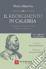 Il Risorgimento in Calabria. Dalla prima campagna francese al latitante Luigi Muraca