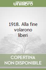 1918. Alla fine volarono liberi