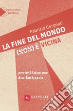 La fine del mondo (non) è vicina. Perché il futuro non deve farci paura libro