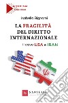 La fragilità del diritto internazionale. Il caso USA e Iran libro