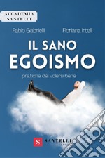 Il sano egoismo. Pratiche del volersi bene libro