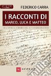 I racconti di Marco, Luca e Matteo. Una diversa introduzione ai Vangeli sinottici libro