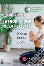 Introduzione alla felicità. Guida per meditare e scoprirsi