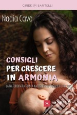 Consigli per crescere in armonia. La Naturopatia a sostegno della maternità naturale e dell'infanzia libro