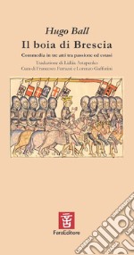 Il boia di Brescia. Commedia in tre atti tra passione ed estasi libro