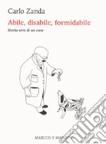 Abile, disabile, formidabile. Storia vera di un cane libro