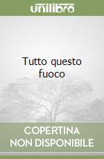 Tutto questo fuoco libro