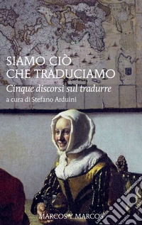 Siamo ciò che traduciamo. Cinque discorsi sul tradurre