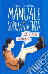 Manuale di sopravvivenza al primo amore libro di Spinazzola Sarah