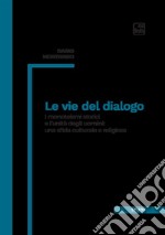 Le vie del dialogo. I monoteismi storici e l'unità degli uomini: una sfida culturale e religiosa libro