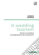 Il wedding tourism. Realtà consolidata o progettazione da valorizzare? libro