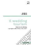 Il wedding tourism. Realtà consolidata o progettazione da valorizzare? libro