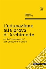 L'educazione alla prova di Archimede e altri «esperimenti» per educatori cristiani libro