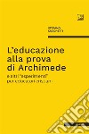 L'educazione alla prova di Archimede e altri «esperimenti» per educatori cristiani libro di Cucchetti Stefano