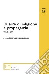 Guerre di religione e propaganda: 1350-1650 libro di Baldassarri S. U. (cur.)