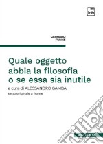 Quale oggetto abbia la filosofia o se essa sia inutile. Testo tedesco a fronte libro