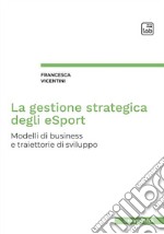 La gestione strategica degli eSport. Modelli di business e traiettorie di sviluppo libro