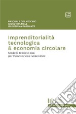 Imprenditorialità tecnologica & economia circolare. Modelli, teorie e casi per l'innovazione sostenibile