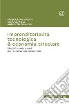 Imprenditorialità tecnologica & economia circolare. Modelli, teorie e casi per l'innovazione sostenibile libro