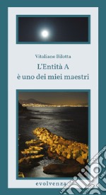 L'Entità A è uno dei miei maestri libro