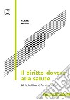 Il diritto-dovere alla salute. Diritti e libertà fondamentali libro