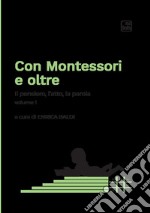 Con Montessori e oltre. Vol. 1: Il pensiero, l'atto, la parola libro