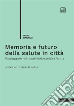 Memoria e futuro della salute in città. Passeggiate nei luoghi della sanità a Roma libro