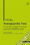 Avanguardia Teal. Il futuro delle organizzazioni aziendali. Dinamiche e metodi per lavorare in gruppo e conoscere sé stessi libro