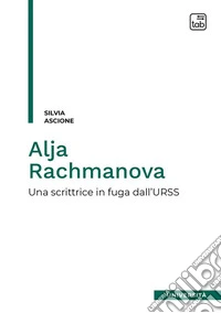 Alja Rachmanova. Una scrittrice in fuga dall'URSS