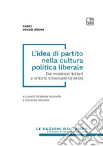 L'idea di partito nella cultura politica liberale. Dai moderati italiani a Vittorio Emanuele Orlando libro