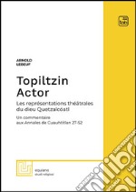 Topiltzin Actor. Les représentations théâtrales du dieu Quetzalcóatl. Un commentaire aux Annales de Cuauhtitlan 27-52