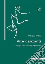 Vite danzanti. Tango vissuto, tango pensato libro