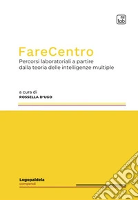 FareCentro. Percorsi laboratoriali a partire dalla teoria delle intelligenze multiple libro