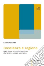 Coscienza e ragione. Dalla fenomenologia descrittiva alla fenomenologia normativa libro