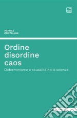 Ordine disordine caos. Determinismo e causalità nella scienza libro