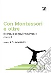 Con Montessori e oltre. Vol. 2: Il corpo, la danza, il movimento libro