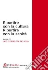 Ripartire con la cultura. Ripartire con la sanità. Rapporto CIRS 2021. Ediz. multilingue libro