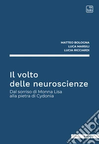 Il volto delle neuroscienze. Dal sorriso di Monna Lisa alla pietra di Cydonia libro