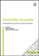 Omicidio stradale. Presupposti giuridici e profili operativi libro