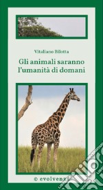 Gli animali saranno l'umanità di domani. Scienza di frontiera libro