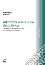 All'ombra e alla luce della lirica. La poesia narrativa in Italia tra Sette e Ottocento libro