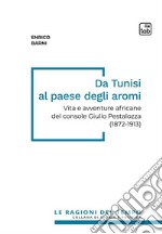 Da Tunisi al paese degli aromi. Vita e avventure africane del console Giulio Pestalozza (1872-1913)